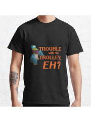 "Trouble With The Trolley, Eh?" Classic T-Shirt 100% Cotton, Gifts for Men Dad Husband Grandpa, S-XXXL, Black