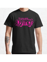 Do You Guys Ever Think About Dying? Classic T-Shirt 100% Cotton, Gifts for Men Dad Husband Grandpa, S-XXXL, Black