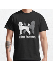 I Have Standards | Standard Poodles | NickerStickers? on Redbubble Classic T-Shirt 100% Cotton, Gifts for Men Dad Husband Grandpa, S-XXXL, Black