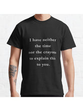 I have neither the time nor the crayons to explain this to you. Classic T-Shirt 100% Cotton, Gifts for Men Dad Husband Grandpa, S-XXXL, Black