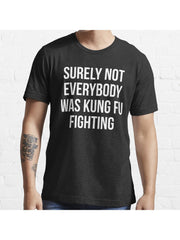 Surely Not Everybody Was Kung Fu Fighting Essential T-Shirt 100% Cotton, Gifts for Men Dad Husband Grandpa, S-XXXL, Black