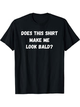 Does This Make Me Look Bald Funny Bald Head for men T-Shirt 180G 100% Cotton Printed Round Neck Short-Sleeve T-Shirt, Gifts for Men Dad Husband Grandpa, S-XXXL, Black
