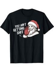 You Aint Getting Shit Funny Christmas Santa Adult Joke T-Shirt 180G 100% Cotton Printed Round Neck Short-Sleeve T-Shirt, Gifts for Men Dad Husband Grandpa, S-XXXL, Black