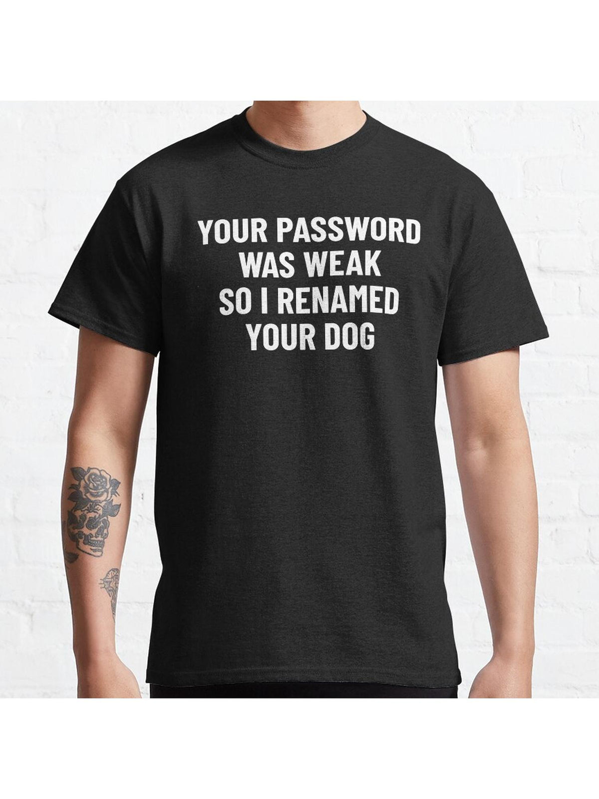 Your Password Was Weak So I Renamed Your Dog Cybersecurity Classic T-Shirt 100% Cotton, Gifts for Men Dad Husband Grandpa, S-XXXL, Black