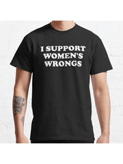 I Support Women's Wrongs Classic T-Shirt 100% Cotton, Gifts for Men Dad Husband Grandpa, S-XXXL, Black