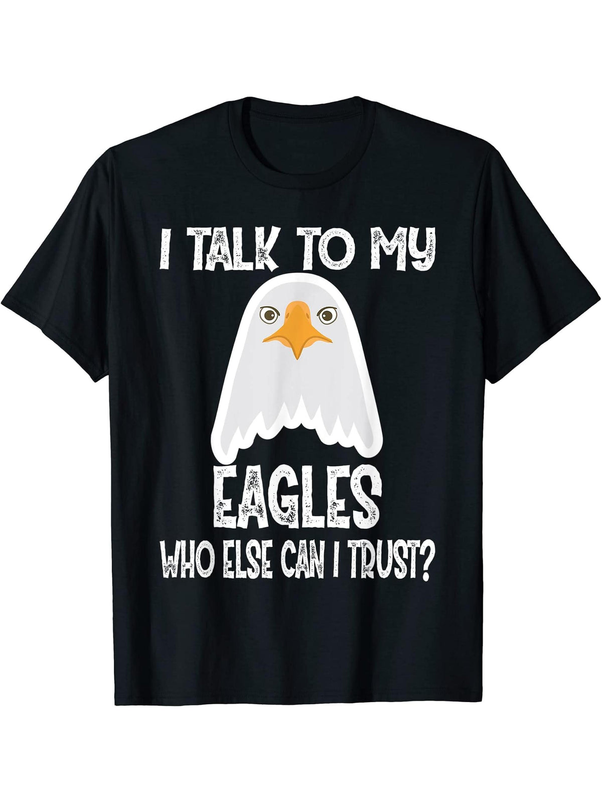 I Talk To My Eagles Who Else Can I Trust? Gift Bald Eagle T-Shirt 180G 100% Cotton Printed Round Neck Short-Sleeve T-Shirt, Gifts for Men Dad Husband Grandpa, S-XXXL, Black