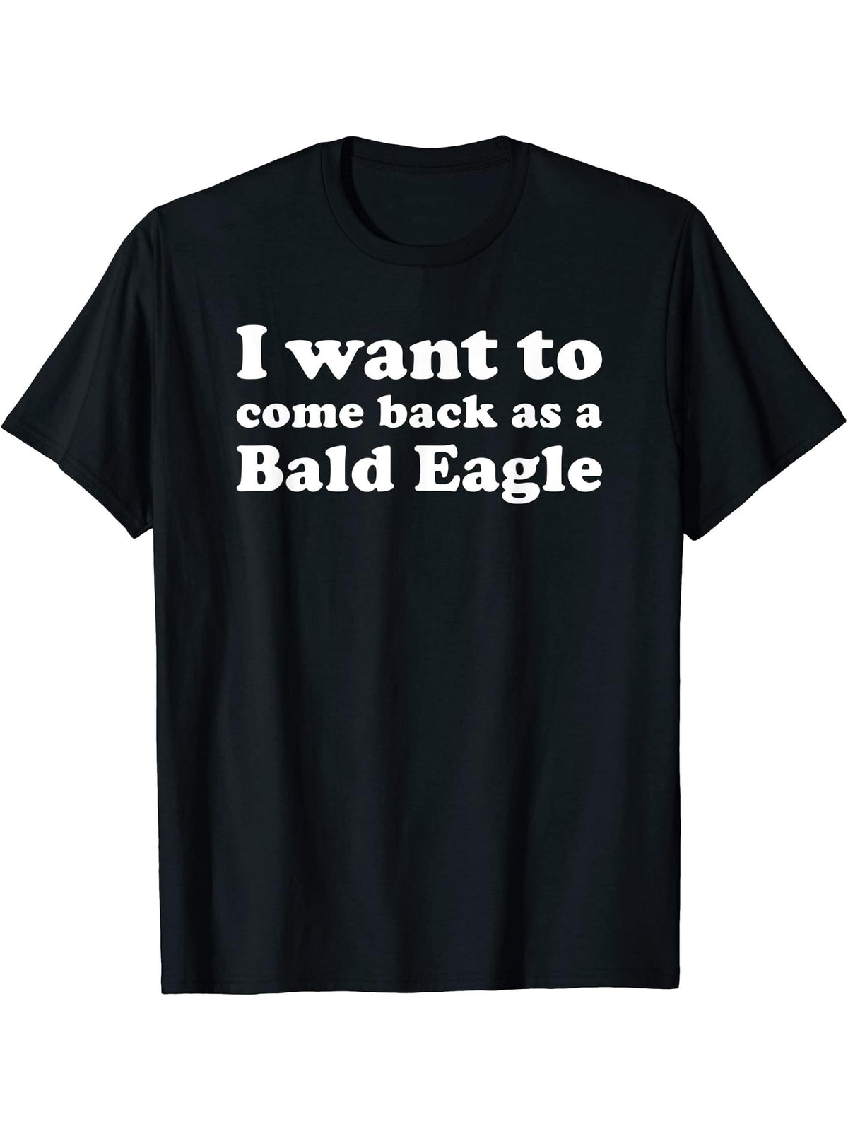 I Want To Come Back As A Bald Eagle Funny Reincarnation T-Shirt 180G 100% Cotton Printed Round Neck Short-Sleeve T-Shirt, Gifts for Men Dad Husband Grandpa, S-XXXL, Black