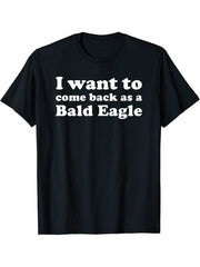 I Want To Come Back As A Bald Eagle Funny Reincarnation T-Shirt 180G 100% Cotton Printed Round Neck Short-Sleeve T-Shirt, Gifts for Men Dad Husband Grandpa, S-XXXL, Black