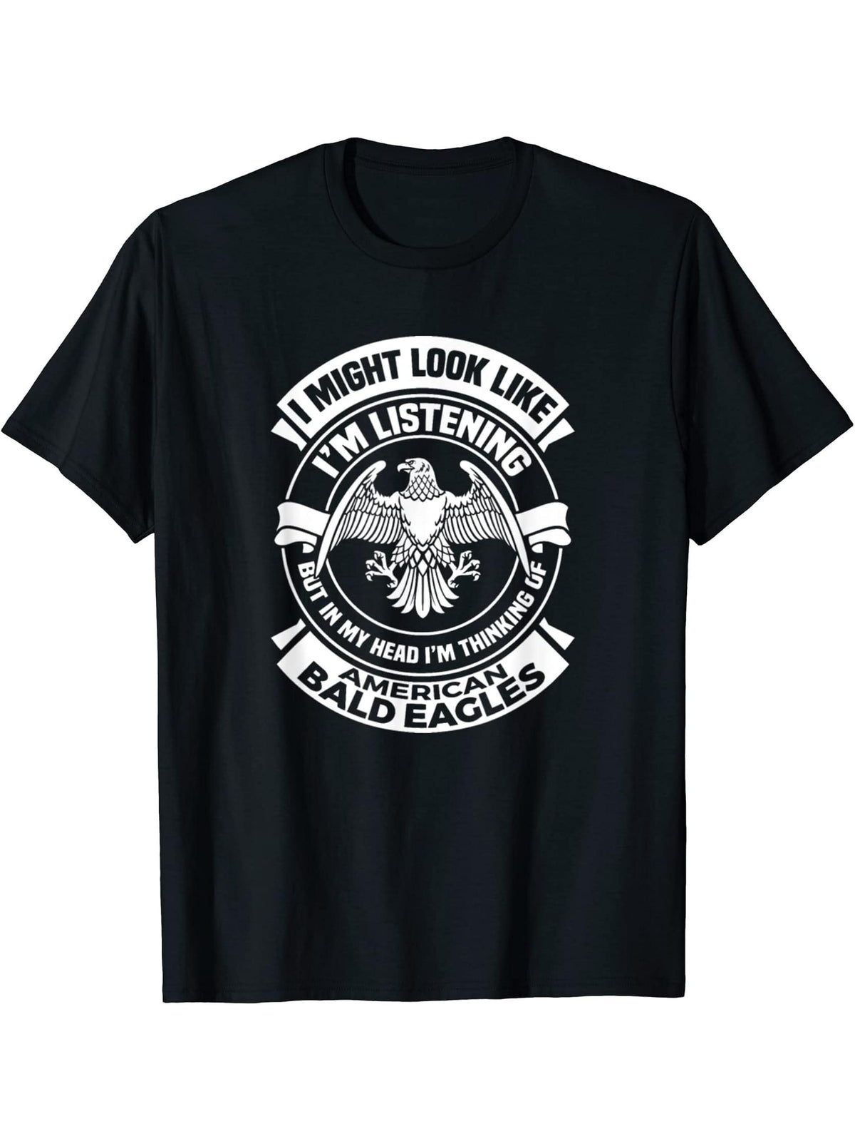 I Might Look Like Listening But I'm Thinking Of Bald Eagles T-Shirt 180G 100% Cotton Printed Round Neck Short-Sleeve T-Shirt, Gifts for Men Dad Husband Grandpa, S-XXXL, Black