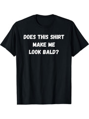 Does This Make Me Look Bald Funny Bald Head for men T-Shirt 180G 100% Cotton Printed Round Neck Short-Sleeve T-Shirt, Gifts for Men Dad Husband Grandpa, S-XXXL, Black
