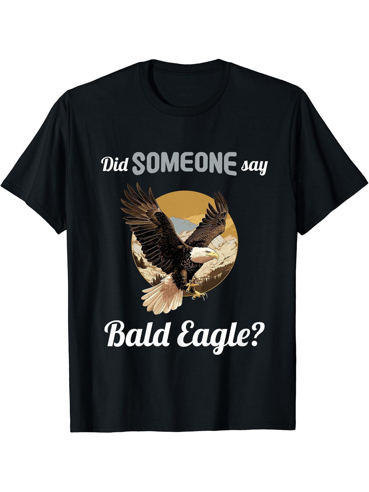 Bald Eagles Did someone say Bald Eagle T-Shirt 180G 100% Cotton Printed Round Neck Short-Sleeve T-Shirt, Gifts for Men Dad Husband Grandpa, S-XXXL, Black