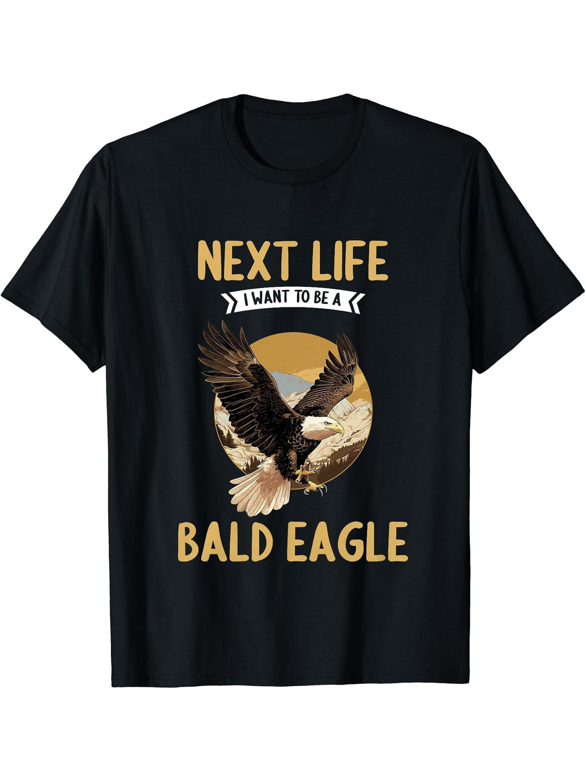Bald Eagles Next Life i want to be a Bald Eagle T-Shirt 180G 100% Cotton Printed Round Neck Short-Sleeve T-Shirt, Gifts for Men Dad Husband Grandpa, S-XXXL, Black