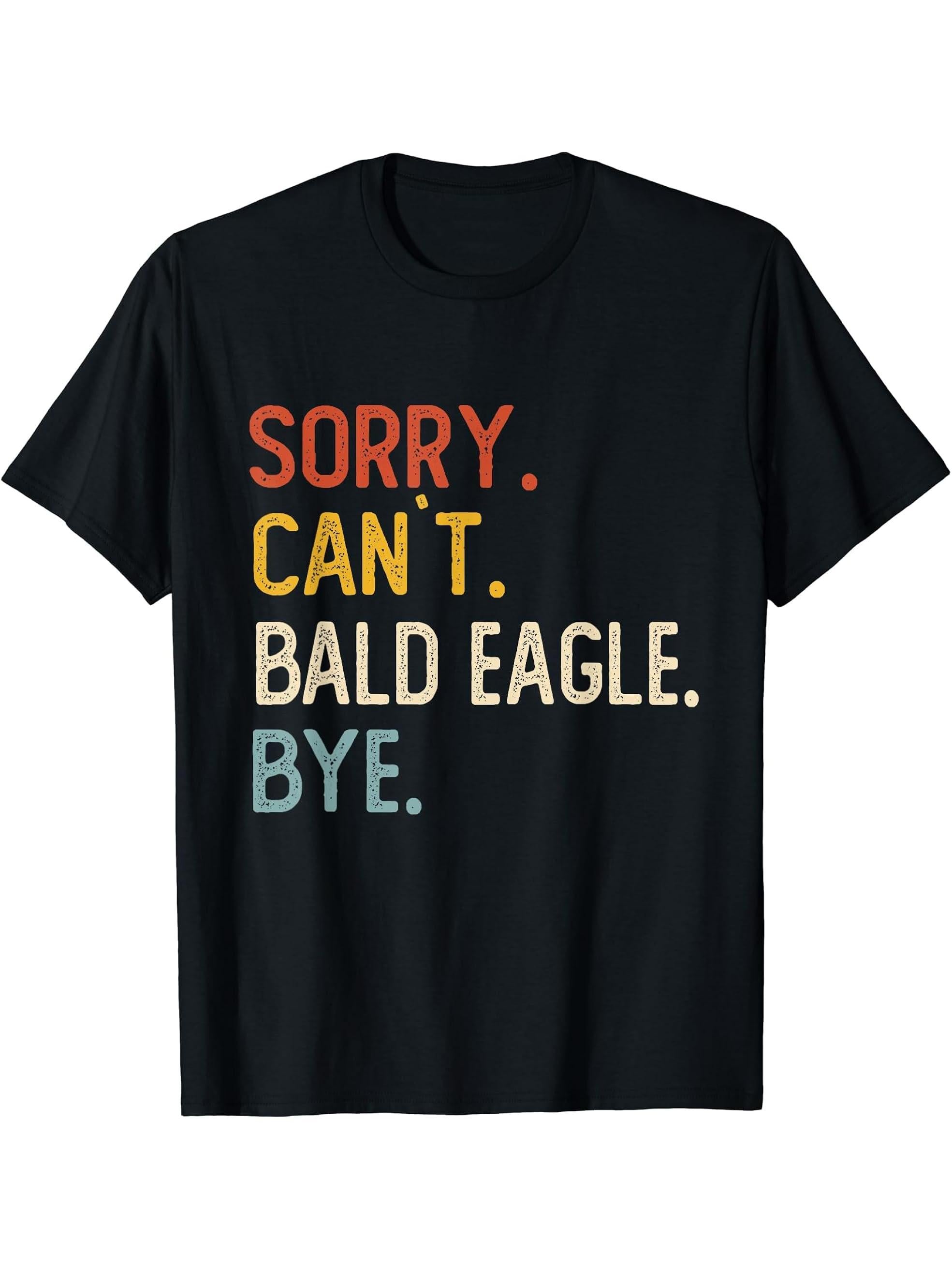 Sorry Can't Bald Eagle Bye Shirts Funny Bald Eagle Lovers T-Shirt 180G 100% Cotton Printed Round Neck Short-Sleeve T-Shirt, Gifts for Men Dad Husband Grandpa, S-XXXL, Black