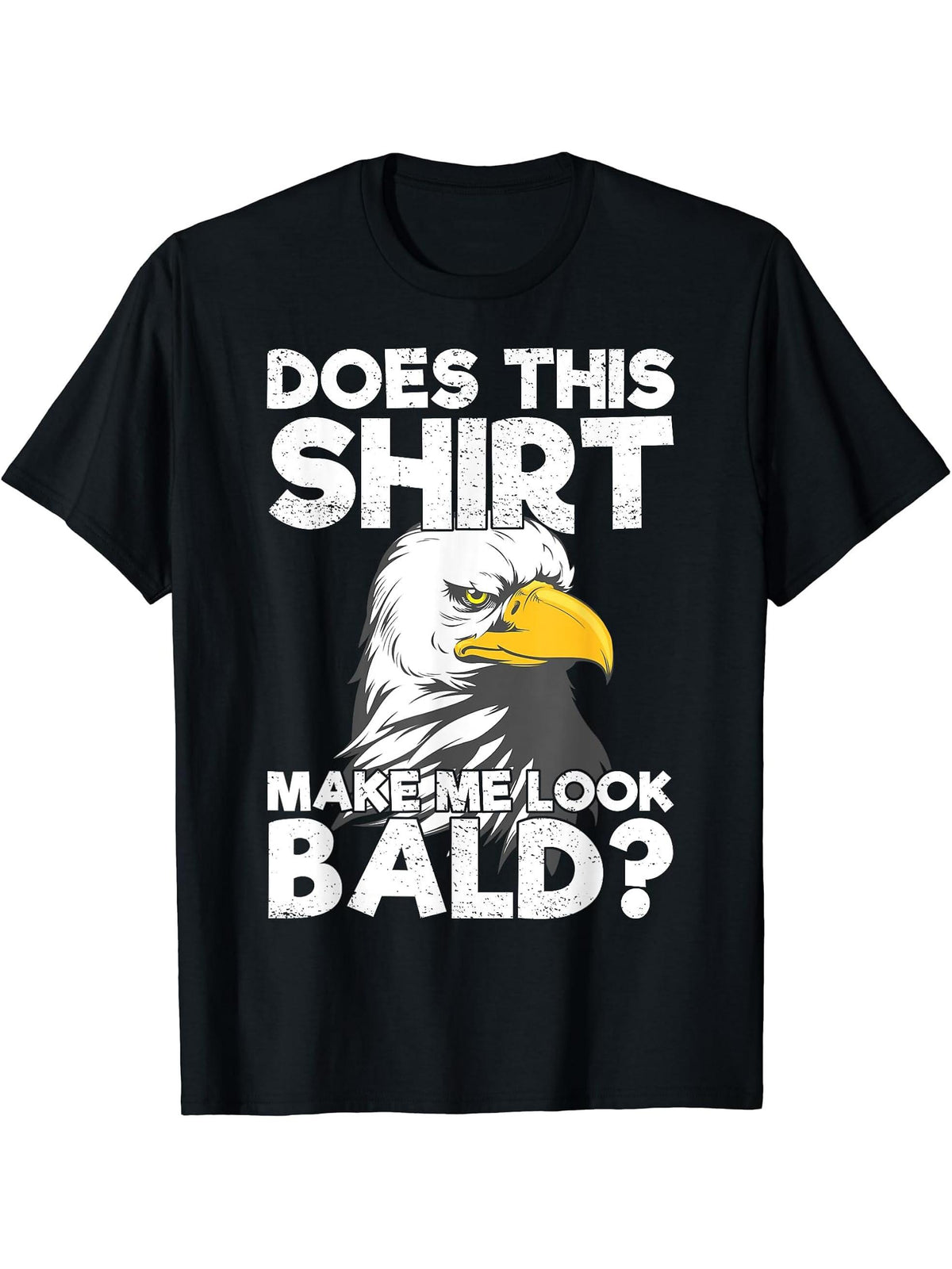 Does This Shirt Make Me Look Bald Eagle Distressed T-Shirt 180G 100% Cotton Printed Round Neck Short-Sleeve T-Shirt, Gifts for Men Dad Husband Grandpa, S-XXXL, Black