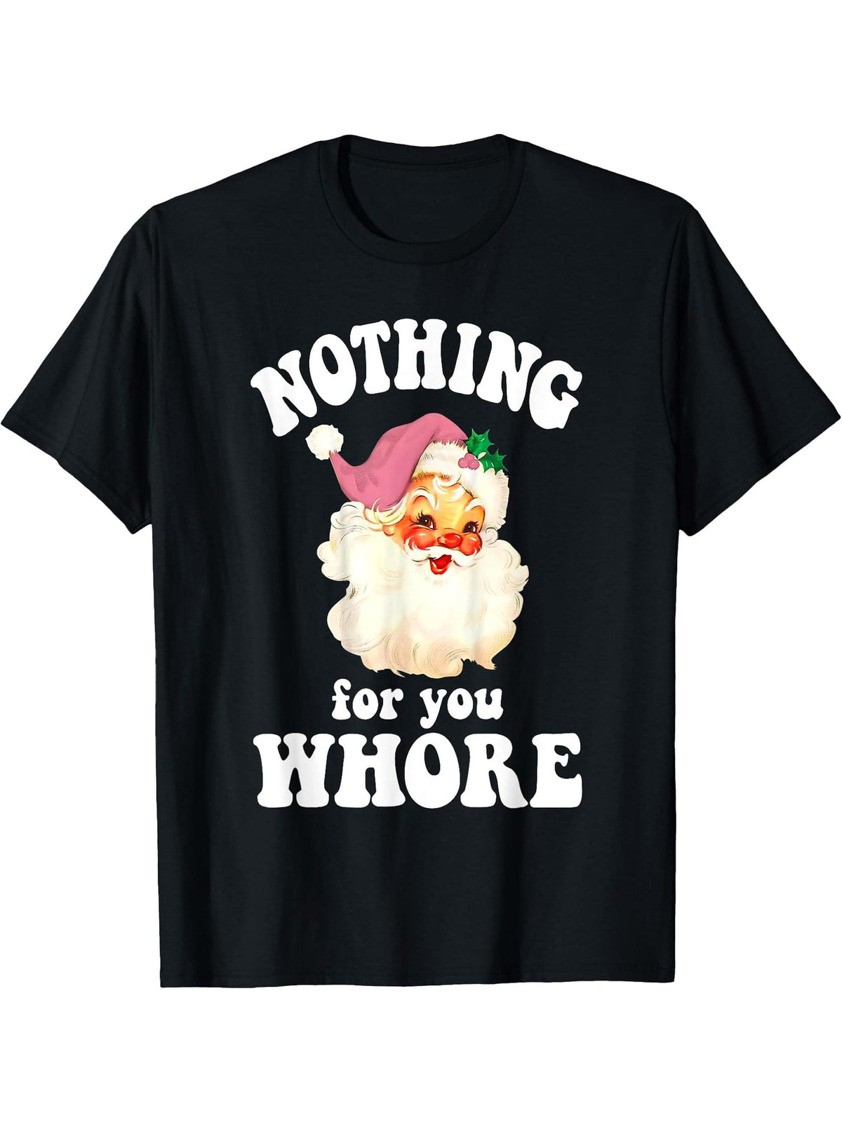 Funny Santa Claus Pink Nothing For You Whore Christmas Xmas T-Shirt 180G 100% Cotton Printed Round Neck Short-Sleeve T-Shirt, Gifts for Men Dad Husband Grandpa, S-XXXL, Black