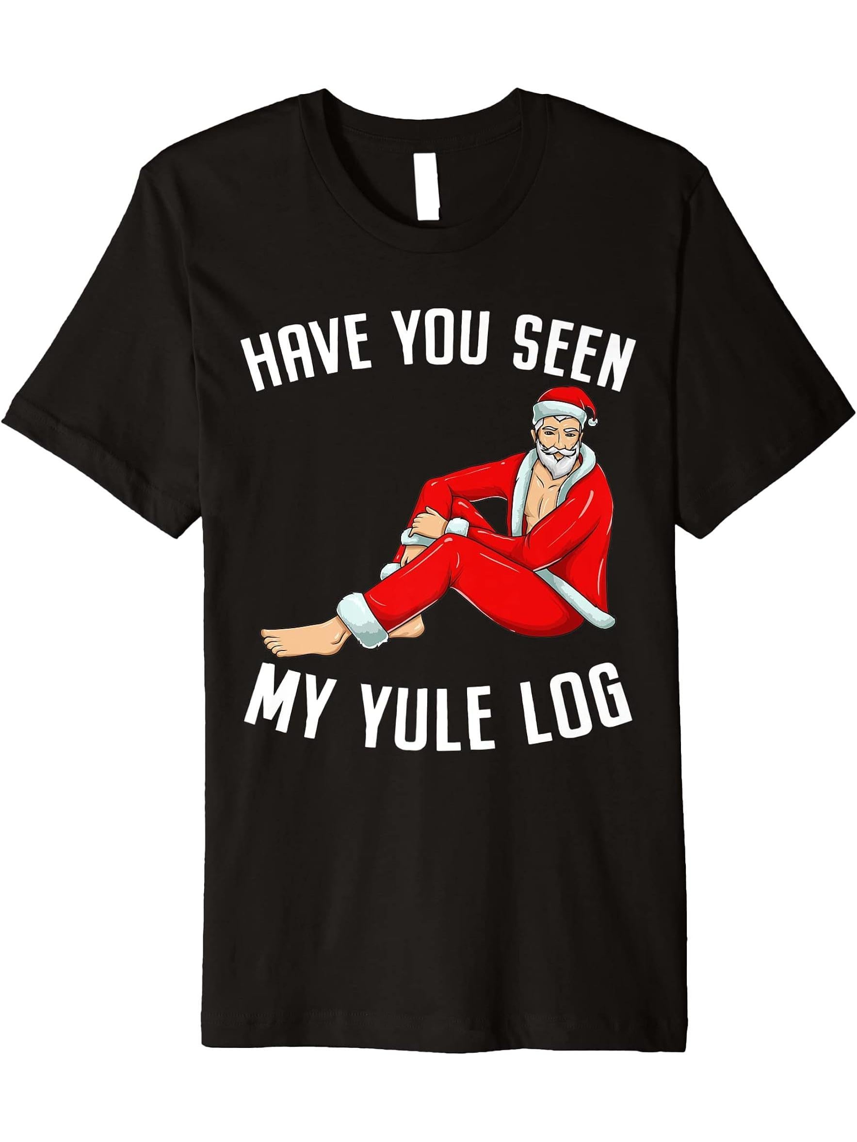 Have You Seen My Yule Log - Sexy Santa Naughty Christmas Premium T-Shirt 180G 100% Cotton Printed Round Neck Short-Sleeve T-Shirt, Gifts for Men Dad Husband Grandpa, S-XXXL, Black