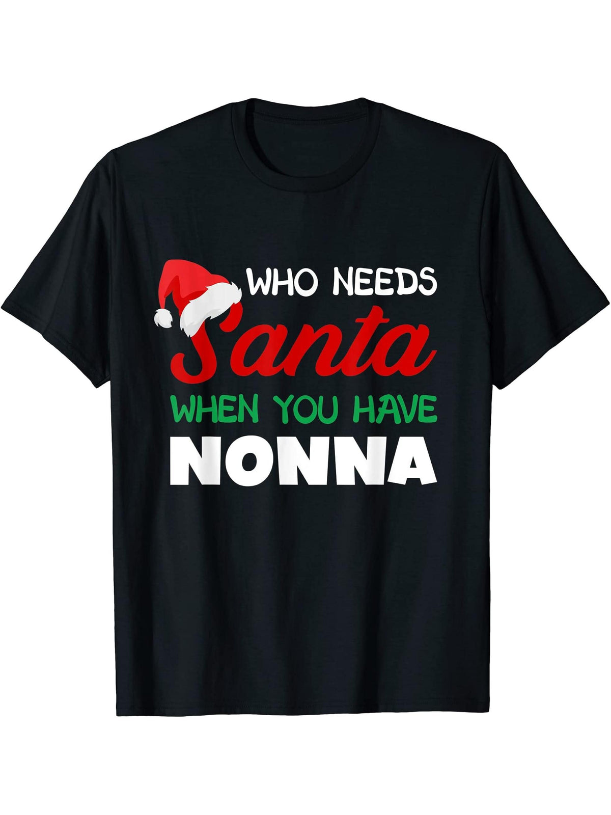 Funny Christmas Who Needs Santa Nonna Italy Italian Grandma T-Shirt 180G 100% Cotton Printed Round Neck Short-Sleeve T-Shirt, Gifts for Men Dad Husband Grandpa, S-XXXL, Black