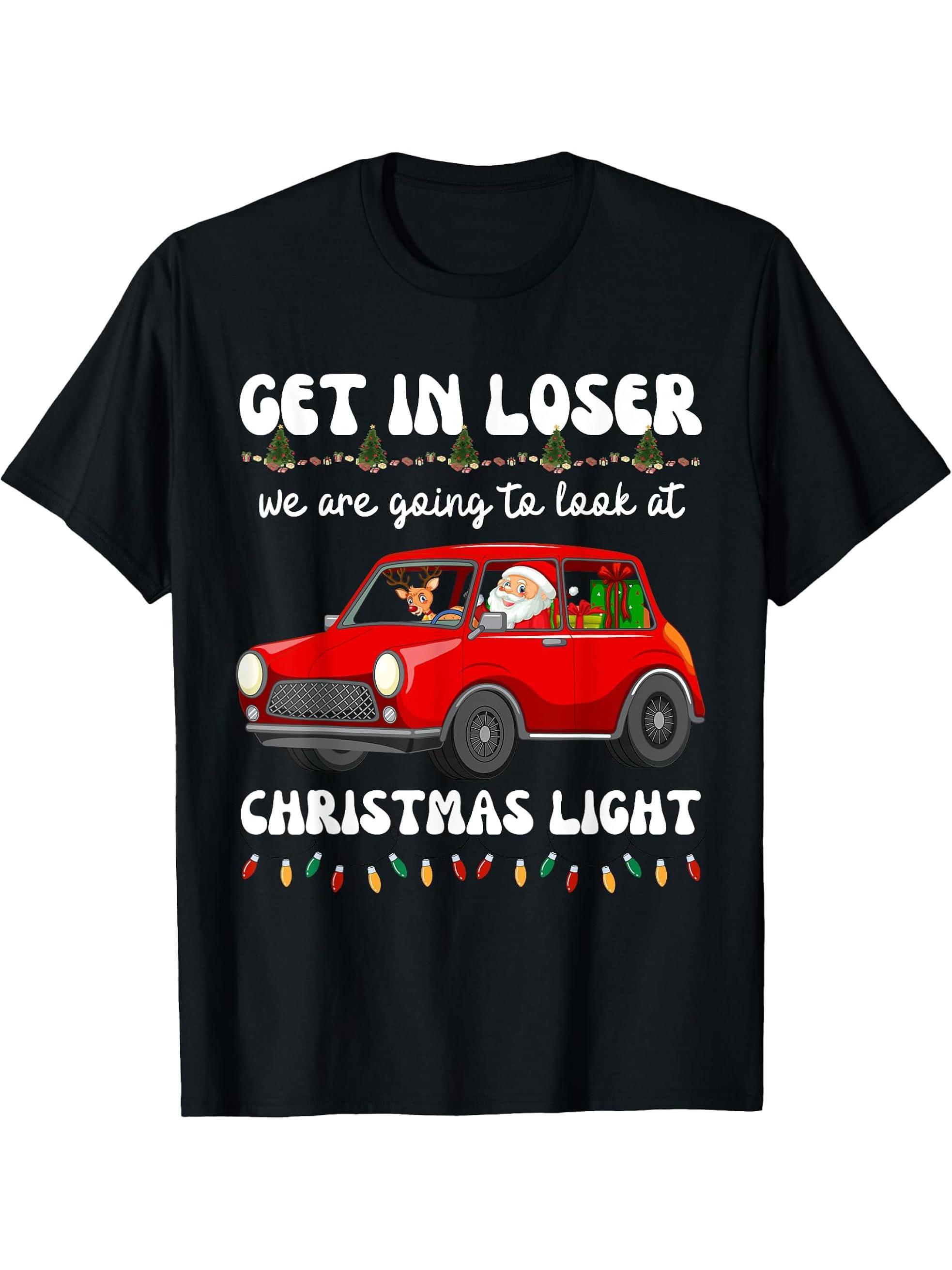 Get In Loser, We’re Going To Look At Christmas Lights Santa T-Shirt 180G 100% Cotton Printed Round Neck Short-Sleeve T-Shirt, Gifts for Men Dad Husband Grandpa, S-XXXL, Black