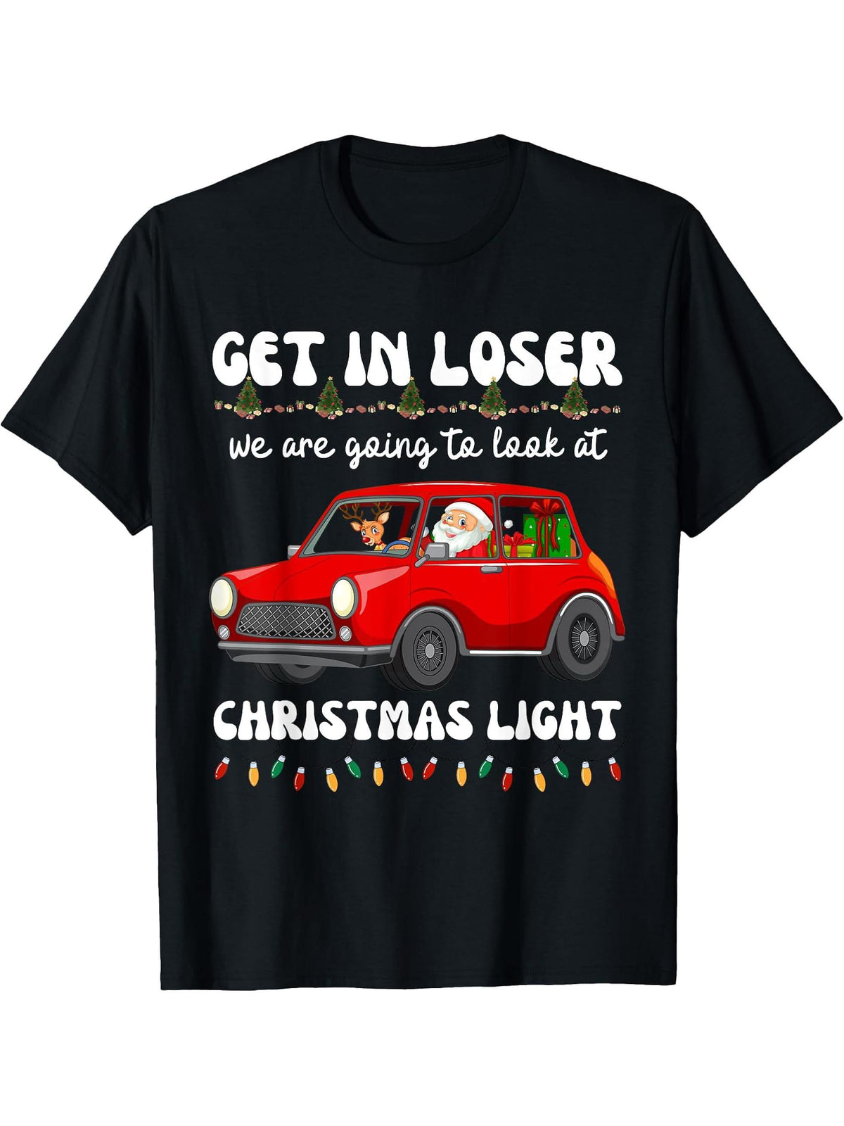 Get In Loser, We’re Going To Look At Christmas Lights Santa T-Shirt 180G 100% Cotton Printed Round Neck Short-Sleeve T-Shirt, Gifts for Men Dad Husband Grandpa, S-XXXL, Black